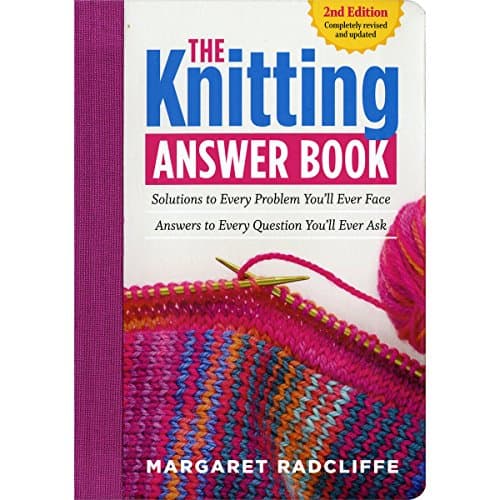 The Knitting Answer Book, 2nd Edition: Solutions to Every Problem You’ll Ever Face; Answers to Every Question You’ll Ever Ask
