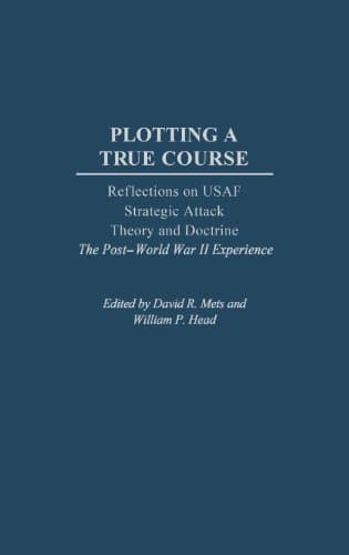 Plotting a True Course: Reflections on USAF Strategic Attack Theory and Doctrine<br> The Post World War II Experience