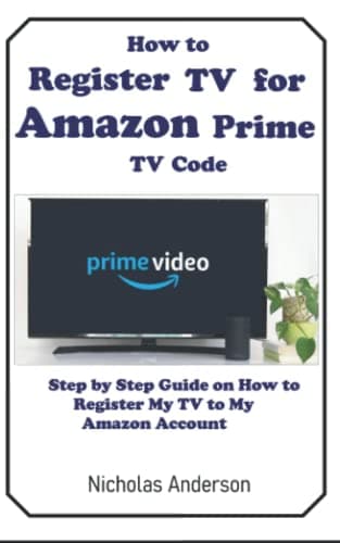 HOW TO REGISTER TV FOR AMAZON PRIME TV CODE: STEP BY STEP GUIDE ON HOW TO REGISTER MY TV TO MY AMAZON ACCOUNT