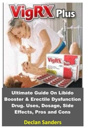 Vigrx Plus: Ultimate Guide On Libido Booster & Erectile Dysfunction Drug. Uses, Dosage, Side Effects, Pros and Cons Paperback – 15 Oct 2018