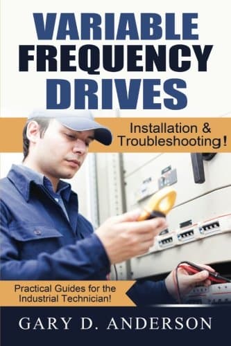 Variable Frequency Drives: Installation & Troubleshooting!: Volume 2 (Practical Guides for the Industrial Technician!)