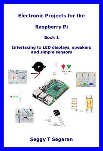 Electronic Projects for the Raspberry Pi: Book 1 - Interfacing to LED displays, speakers and simple sensors
