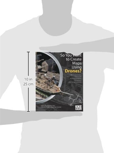 So You Want to Create Maps Using Drones?: Photogrammetry Field Guide for Photographers, Researchers and Conservationists