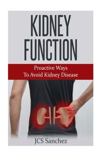 Kidney Function: Proactive Ways To Avoid Kidney Disease: Kidney Disease Paperback – October 26, 2016
