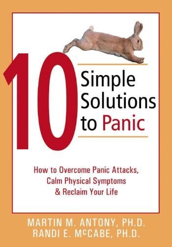 10 Simple Solutions to Panic: How to Overcome Panic Attacks, Calm Physical Symptoms, and Reclaim Your Life (The New Harbinger Ten Simple Solutions Series) by Martin M. Antony, Randi E. McCabe (2004) Paperback