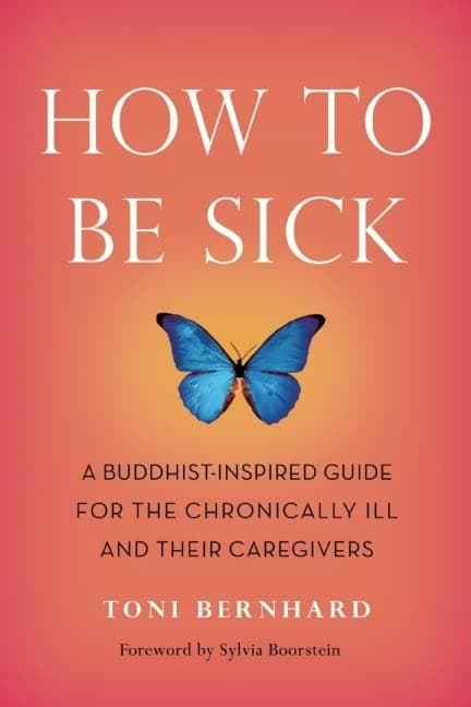 How to Be Sick (Second Edition): A Buddhist-Inspired Guide for the Chronically Ill and Their Caregivers