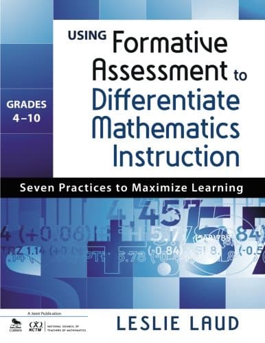 Using Formative Assessment to Differentiate Mathematics Instruction, Grades 4–10: Seven Practices to Maximize Learning