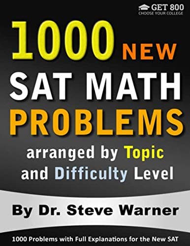 1000 New SAT Math Problems arranged by Topic and Difficulty Level: 1000 Problems with Full Explanations for the New SAT