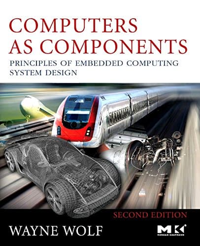 Computers as Components: Principles of Embedded Computing System Design (The Morgan Kaufmann Series in Computer Architecture and Design) 2nd Edition