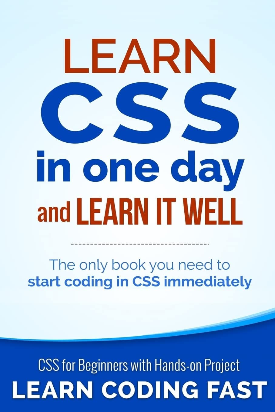 Learn CSS in One Day and Learn It Well (Includes HTML5): CSS for Beginners with Hands-on Project. The only book you need to start coding in CSS immediately (Learn Coding Fast with Hands-On Project) Paperback – March 17, 2015