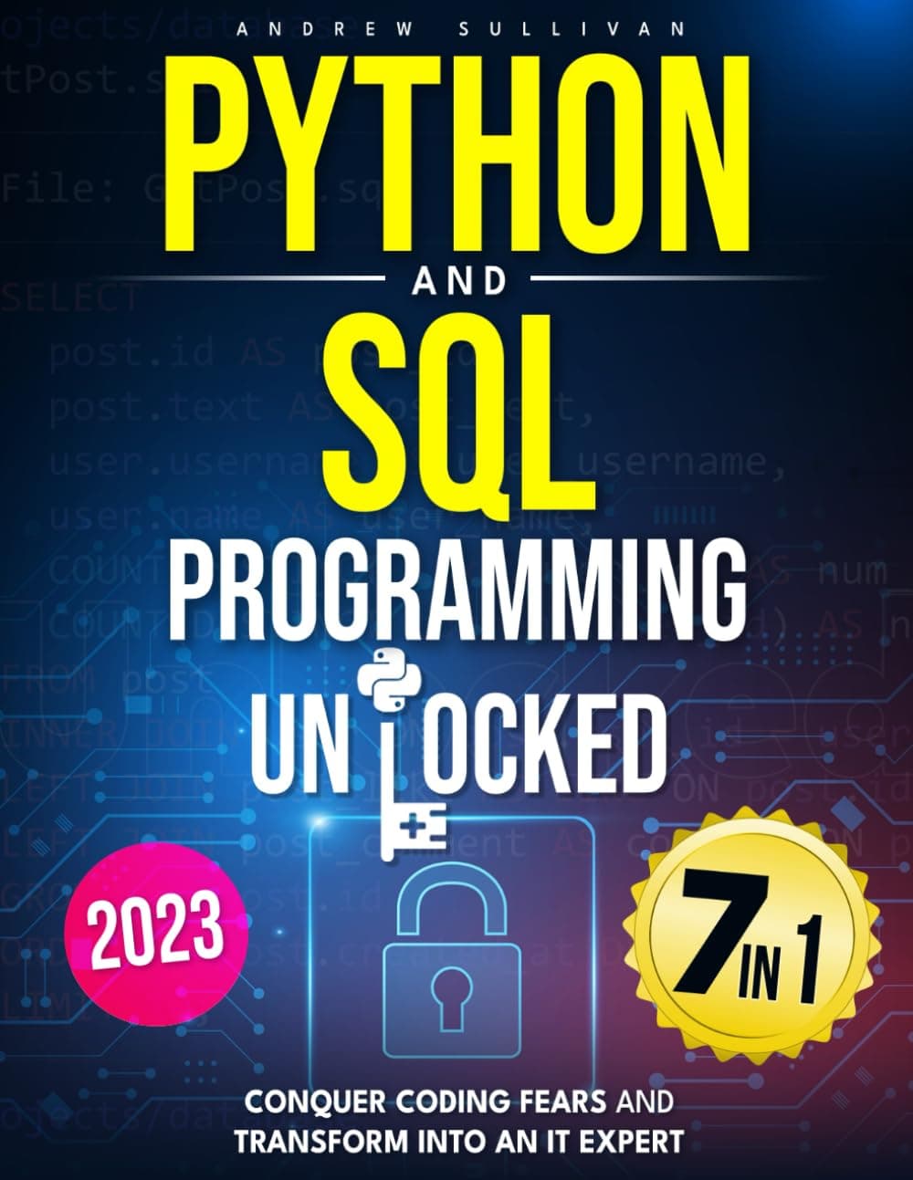 Python and SQL Programming Unlocked: [7 IN 1] Conquer Coding Fears, Master Databases & Transform into an IT Expert with this Comprehensive Course Guide for Budding Coders to Industry Pros Paperback – July 4, 2023