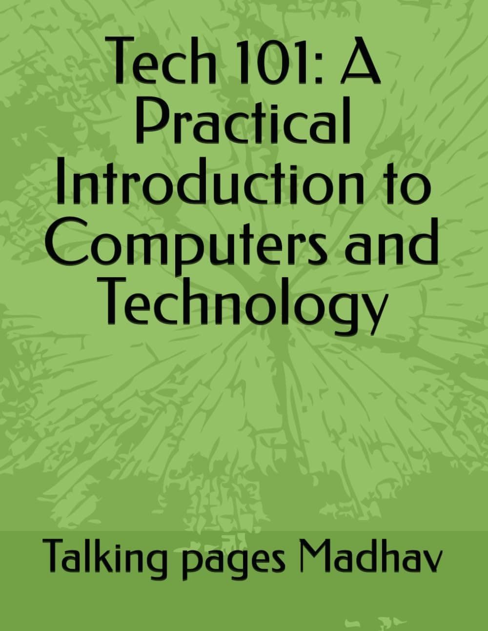 Tech 101: A Practical Introduction to Computers and Technology