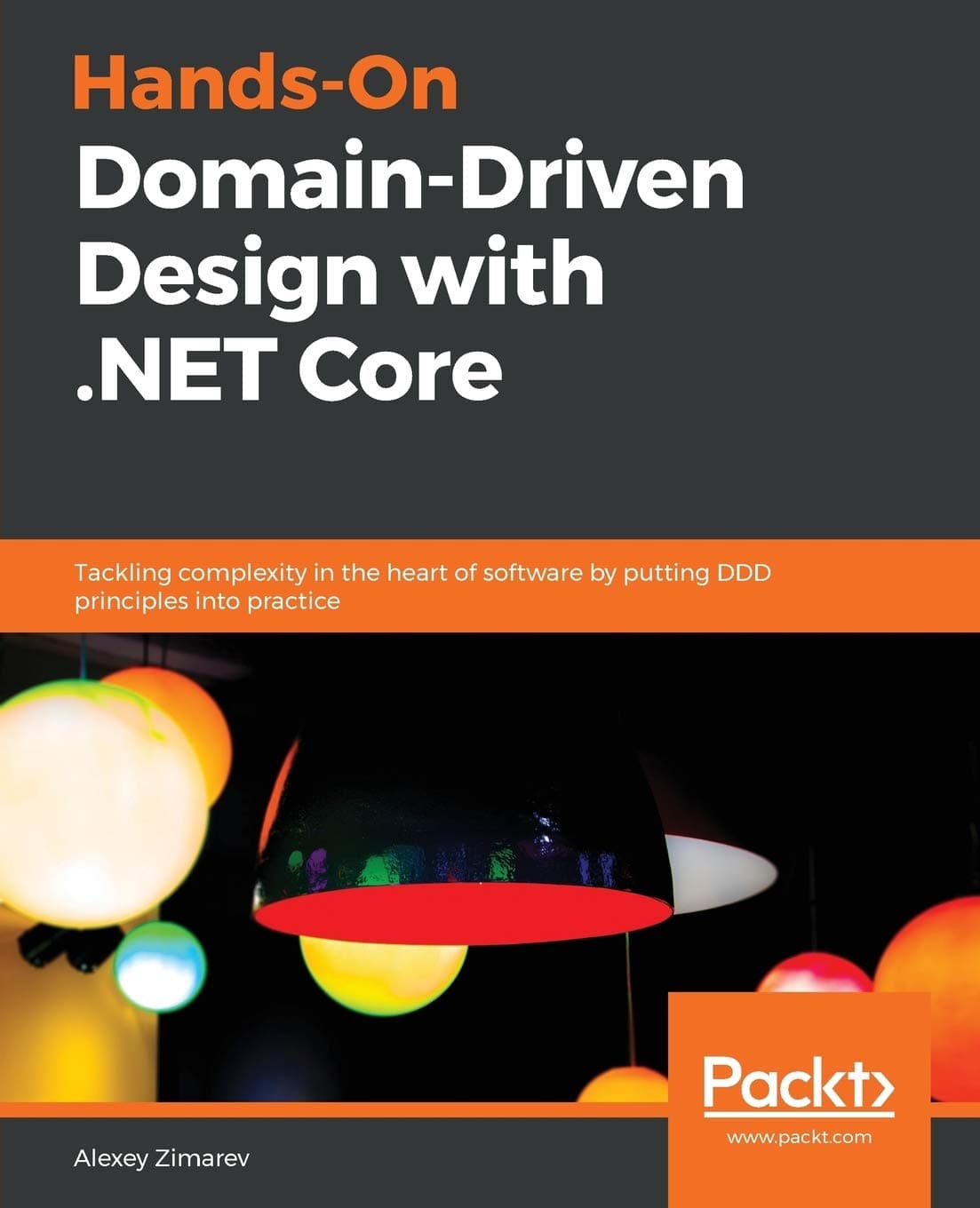 Hands-On Domain Driven Design with .NET: Tackling complexity in the heart of software by putting the DDD principles to practice