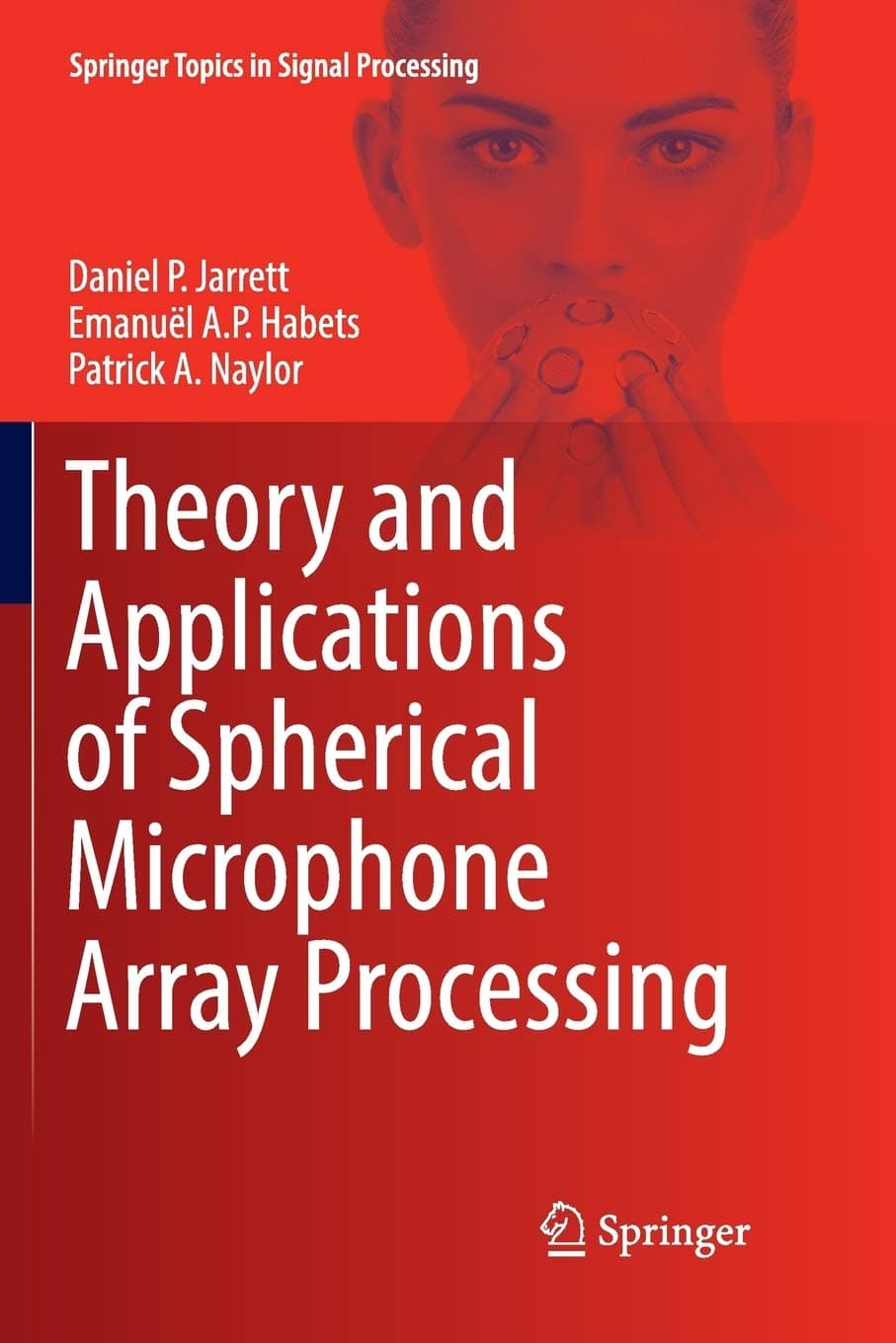 Theory and Applications of Spherical Microphone Array Processing: 9 (Springer Topics in Signal Processing)