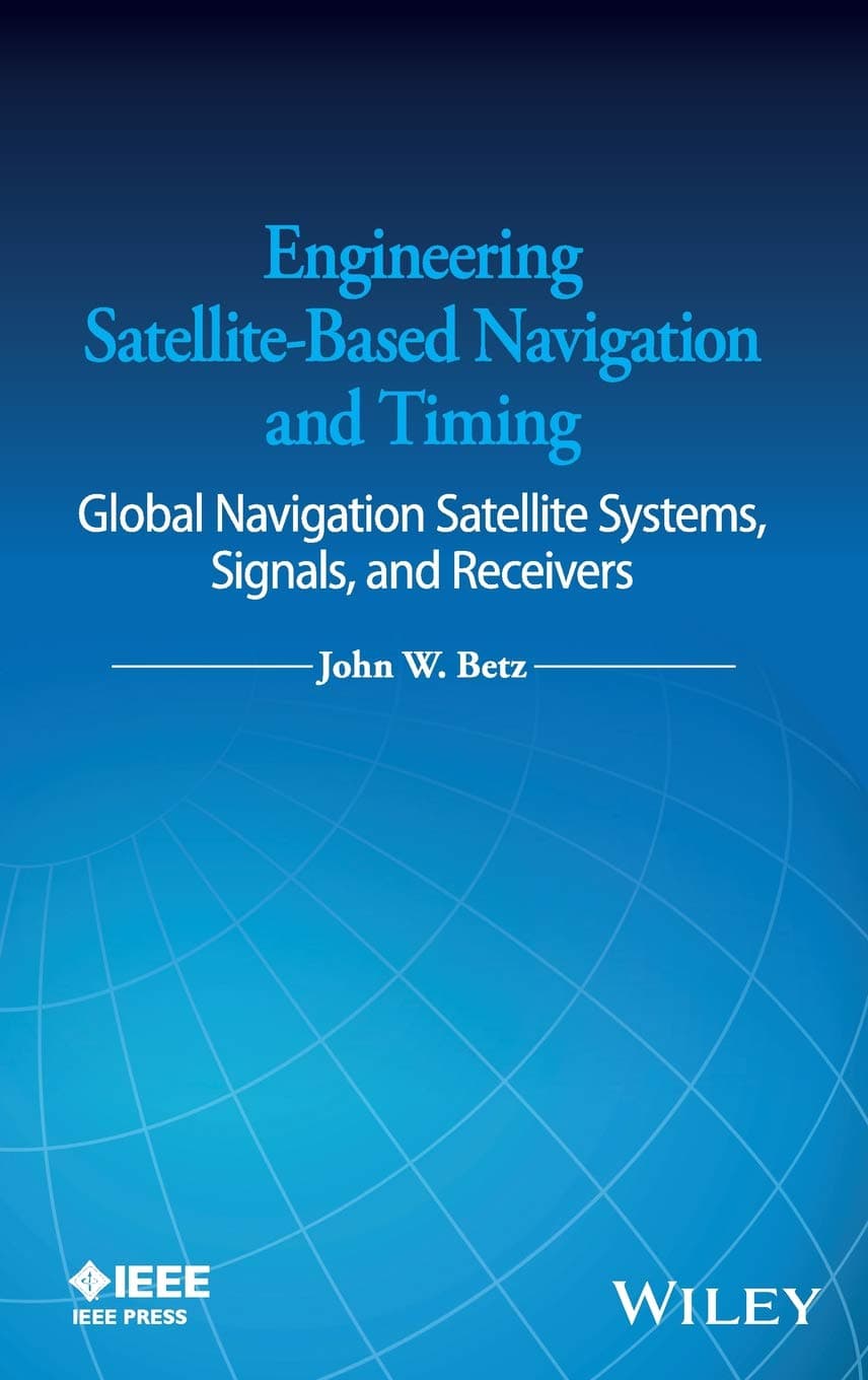 Engineering Satellite-Based Navigation and Timing: Global Navigation Satellite Systems, Signals, and Receivers 1st Edition