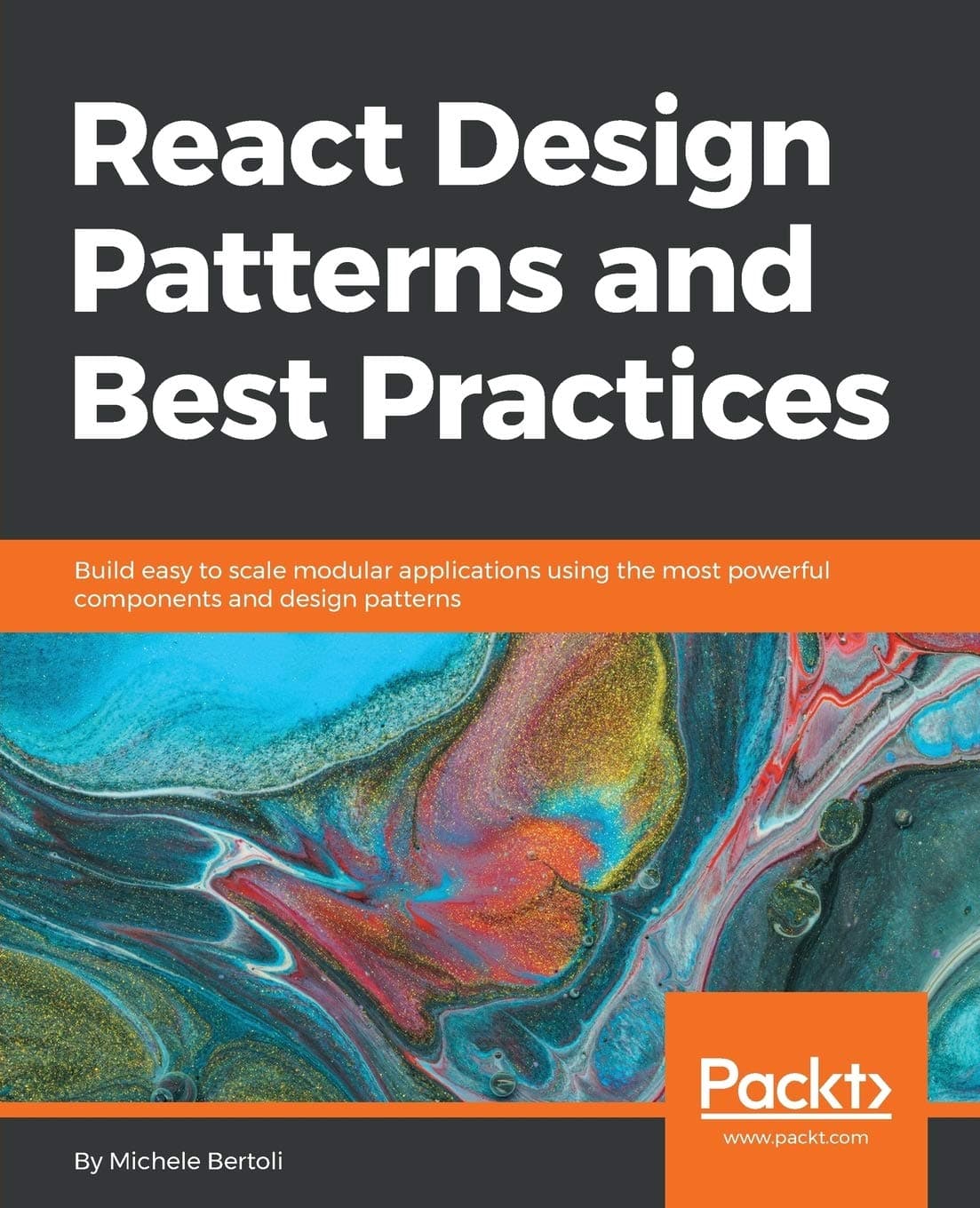 Packt React Design Patterns and Best Practices: Build easy to scale modular applications using the most powerful components and design patterns