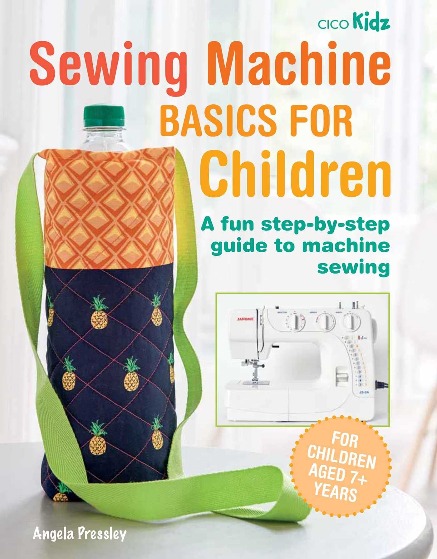 Sewing Machine Basics for Children: A fun step-by-step guide to machine sewing Paperback – Import, 12 April 2022