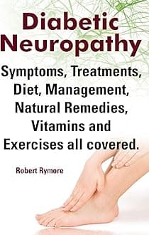 Diabetic Neuropathy. Diabetic Neuropathy Symptoms, Treatments, Diet, Management, Natural Remedies, Vitamins and Exercises All Covered. Paperback – Illustrated, 22 Feb. 2014