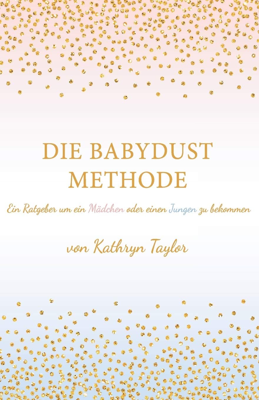 Die Babydust Methode: Ein Ratgeber um ein Mädchen oder einen Jungen zu bekommen Paperback – 28 Aug. 2018