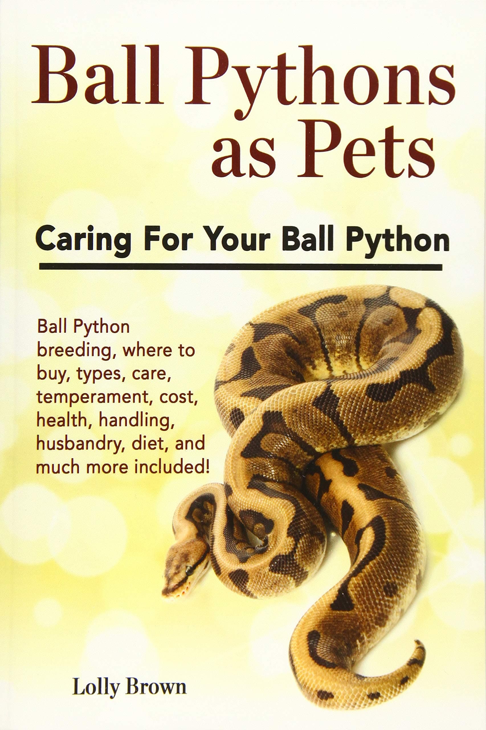 Ball Pythons as Pets: Ball Python breeding, where to buy, types, care, temperament, cost, health, handling, husbandry, diet, and much more included! Caring For Your Ball Python Paperback – 29 Jan. 2017