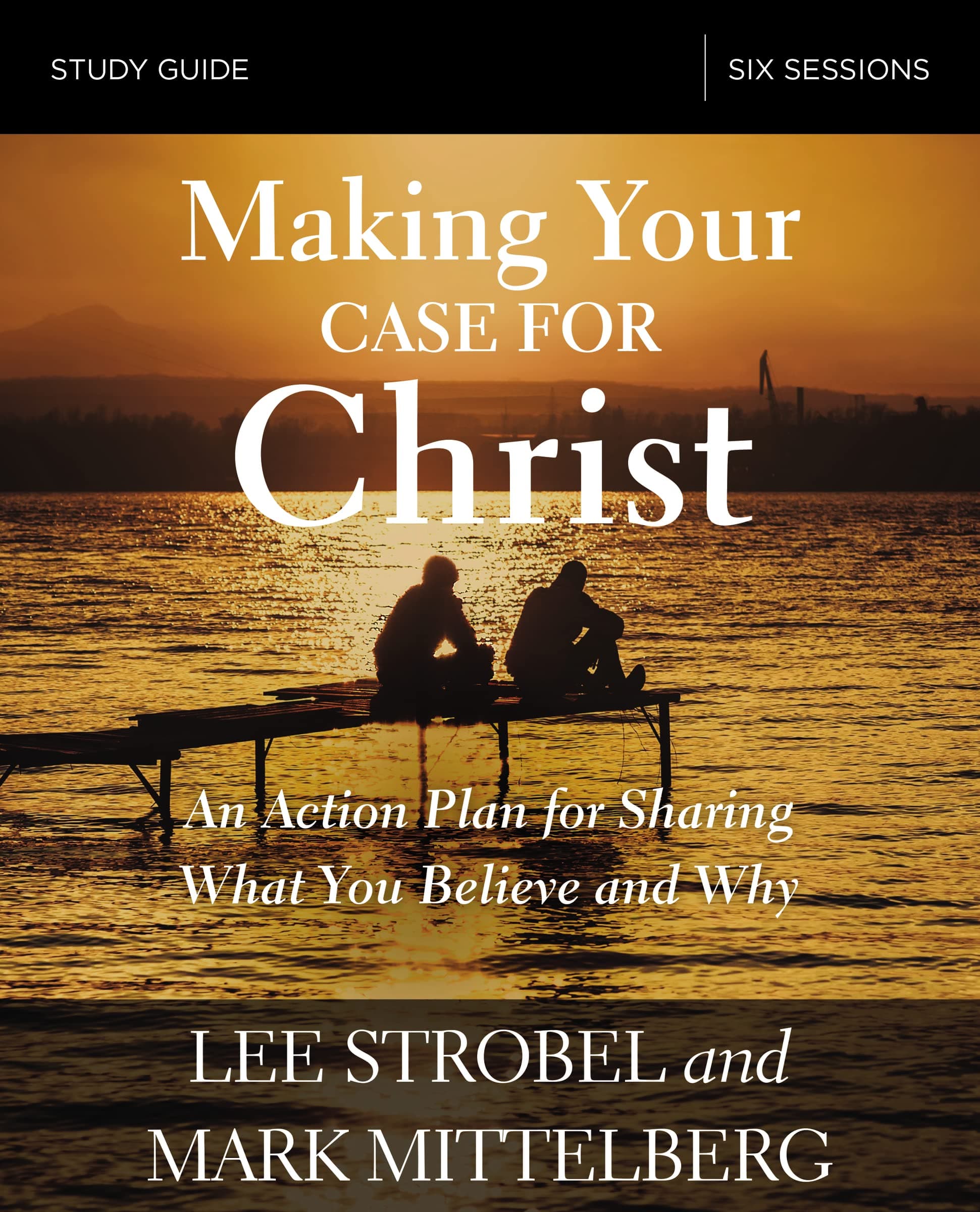Making Your Case for Christ Bible Study Guide: An Action Plan for Sharing What you Believe and Why