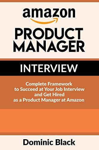 Amazon Product Manager Interview: Complete Framework to Succeed at Your Job Interview and Get Hired as a Product Manager at Amazon Kindle Edition
