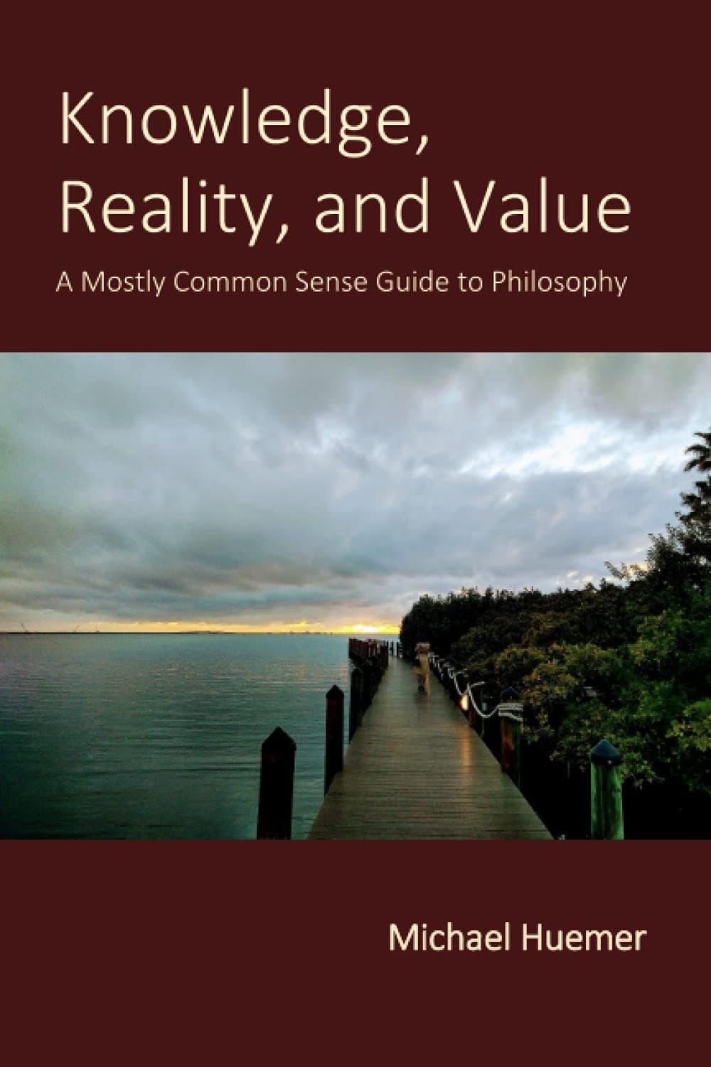 Knowledge, Reality, and Value: A Mostly Common Sense Guide to Philosophy Paperback – April 1, 2021