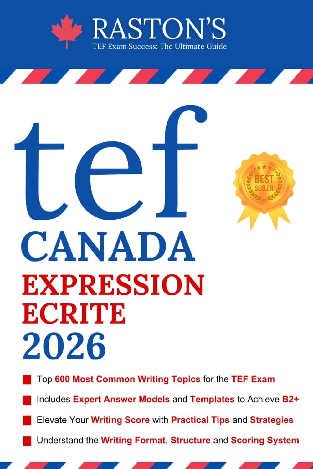 TEF Canada Expression Ecrite - 600 Topics for Section A and B to Succeed on TEF Exam (Includes Experts Writing Answers) (TEF Canada Practice Books: Target B2+, Band 2)